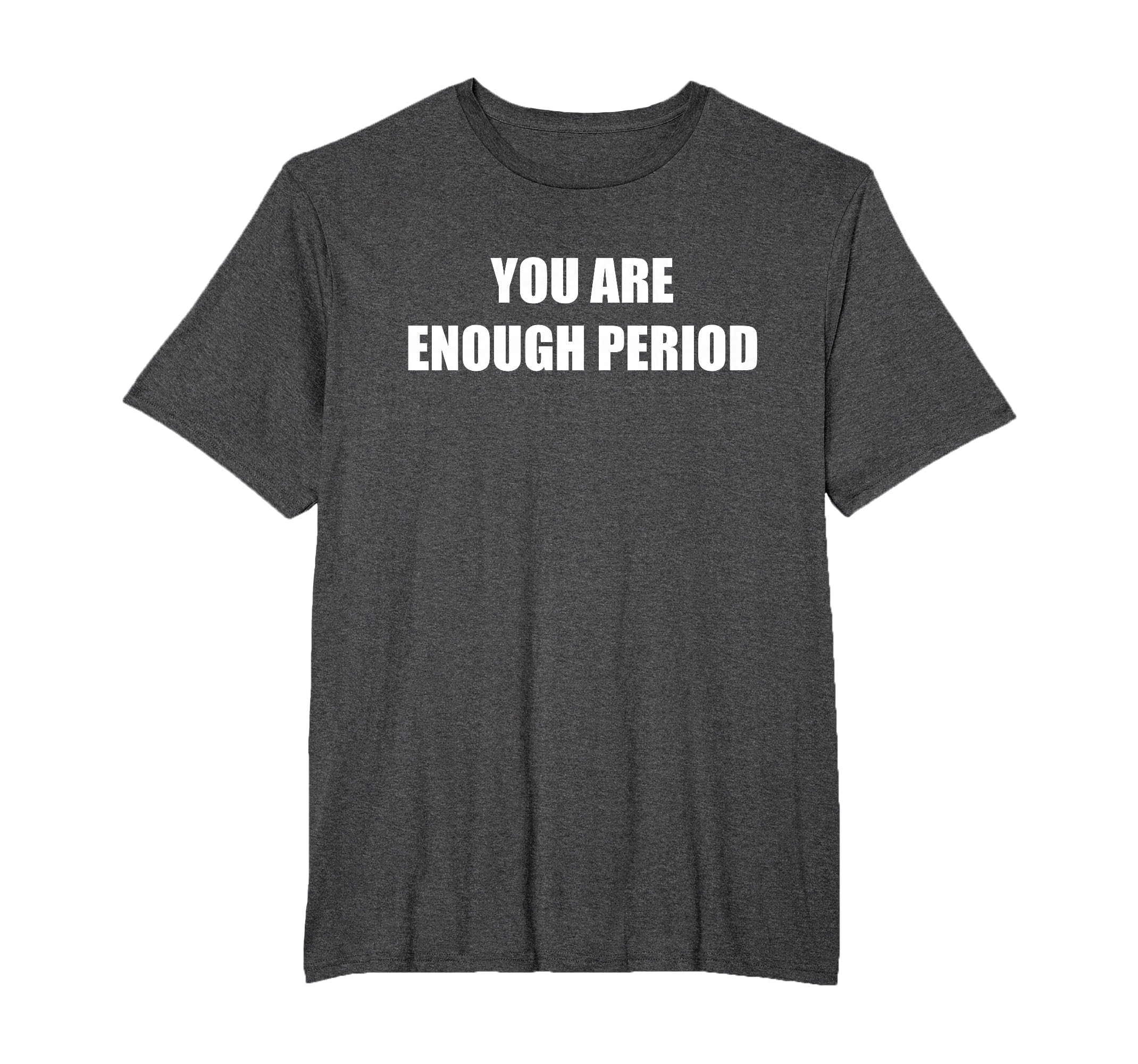 You Are Enough Period Mens Big And Tall T-Shirt - Trendy Graphic Men Women - T-Shirt, Sweatshirt, Hoodie
