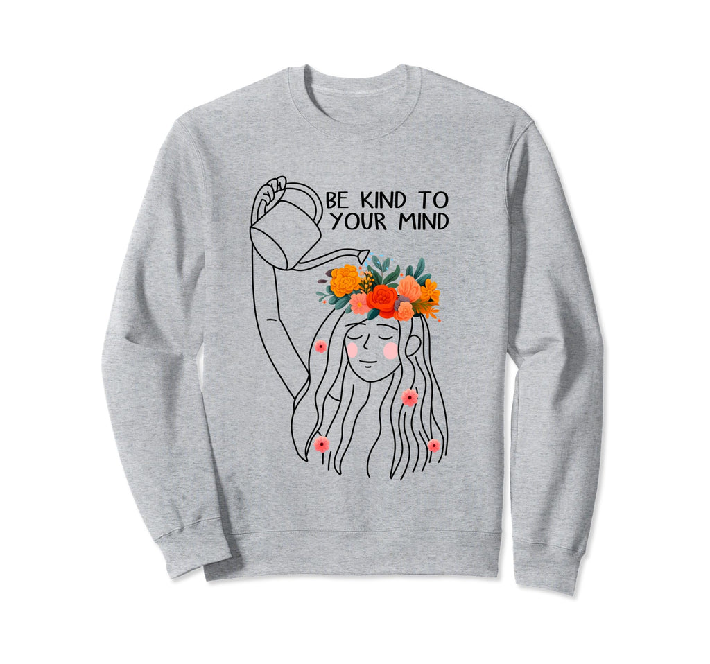 Be Kind To Your Mind Self Sweatshirt - Casual Everyday Wear for Adults - T-Shirt, Sweatshirt, Hoodie