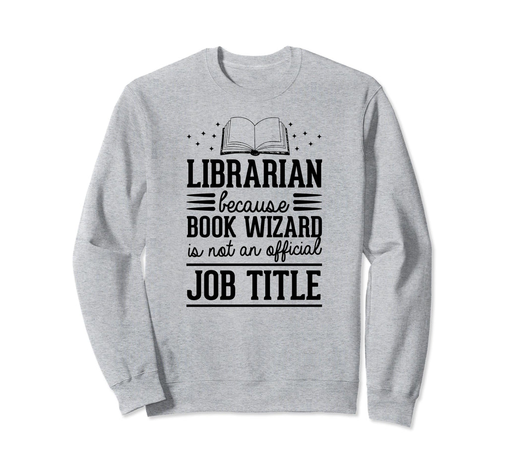 Librarian Because Book Wizard Is Sweatshirt - Custom Art Print Men Women - T-Shirt, Sweatshirt, Hoodie