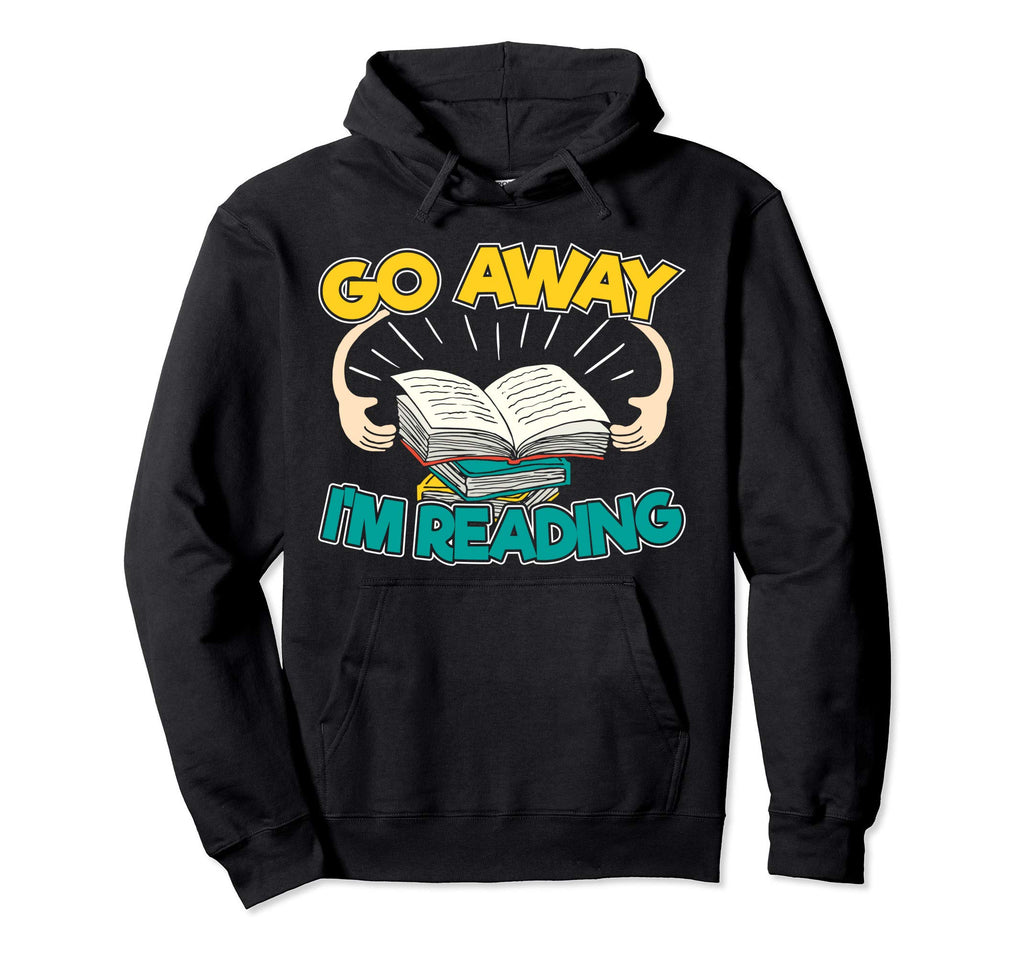 Go Away Im Reading I Literary Study Hoodie - Custom Art Print Unisex - T-Shirt, Sweatshirt, Hoodie