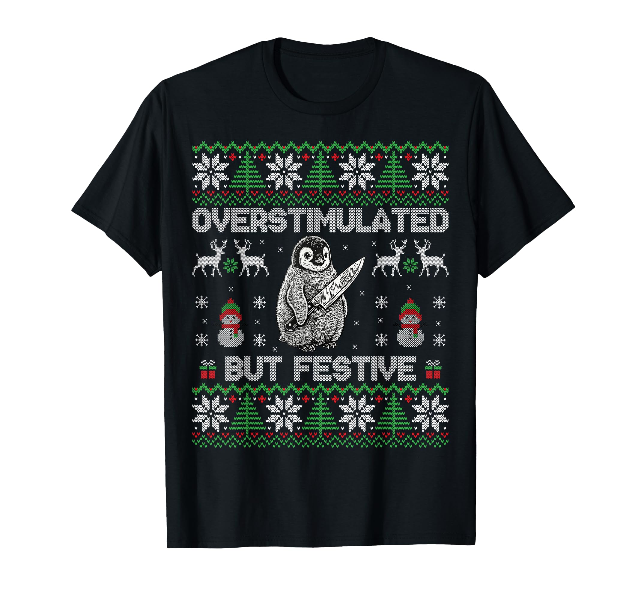 Funny Ugly Overstimulated But Festive T-Shirt - Novelty Apparel Unisex - T-Shirt, Sweatshirt, Hoodie