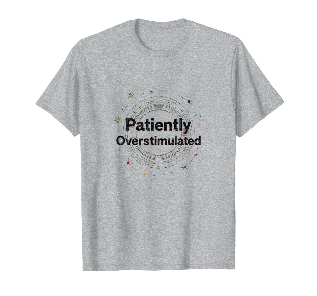 Patiently Overstimulated Whimsical T-Shirt - Minimalist Print for Adults - T-Shirt, Sweatshirt, Hoodie