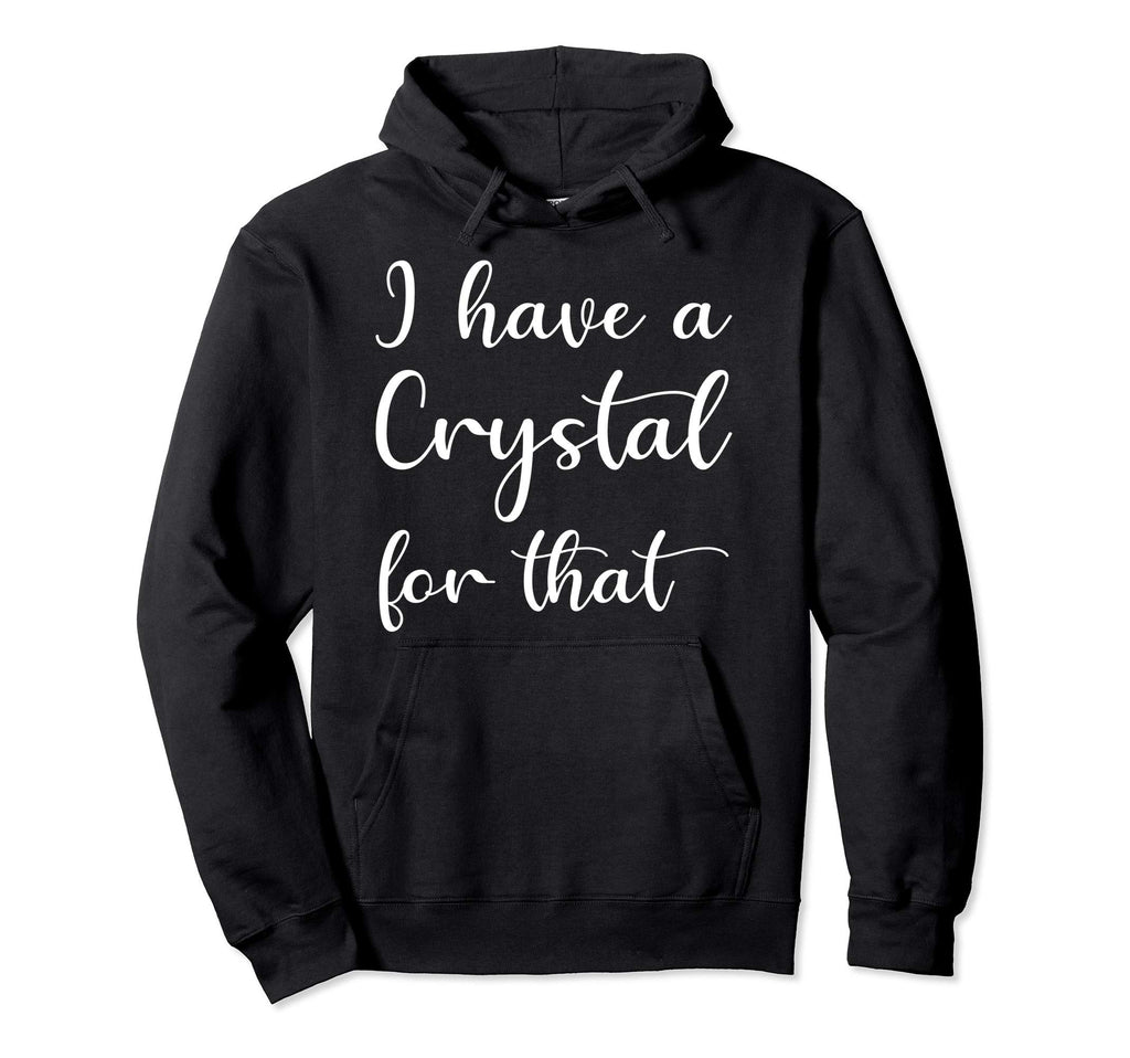 I Have Crystal That Gem Stone Lover Hoodie - Fun Novelty Design Men Women - T-Shirt, Sweatshirt, Hoodie