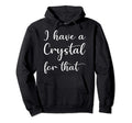 I Have Crystal That Gem Stone Lover Hoodie - Fun Novelty Design Men Women - T-Shirt, Sweatshirt, Hoodie