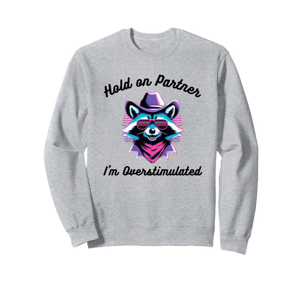 Hold Partner Im Overstimulated Sweatshirt - Minimalist Print for Adults - T-Shirt, Sweatshirt, Hoodie