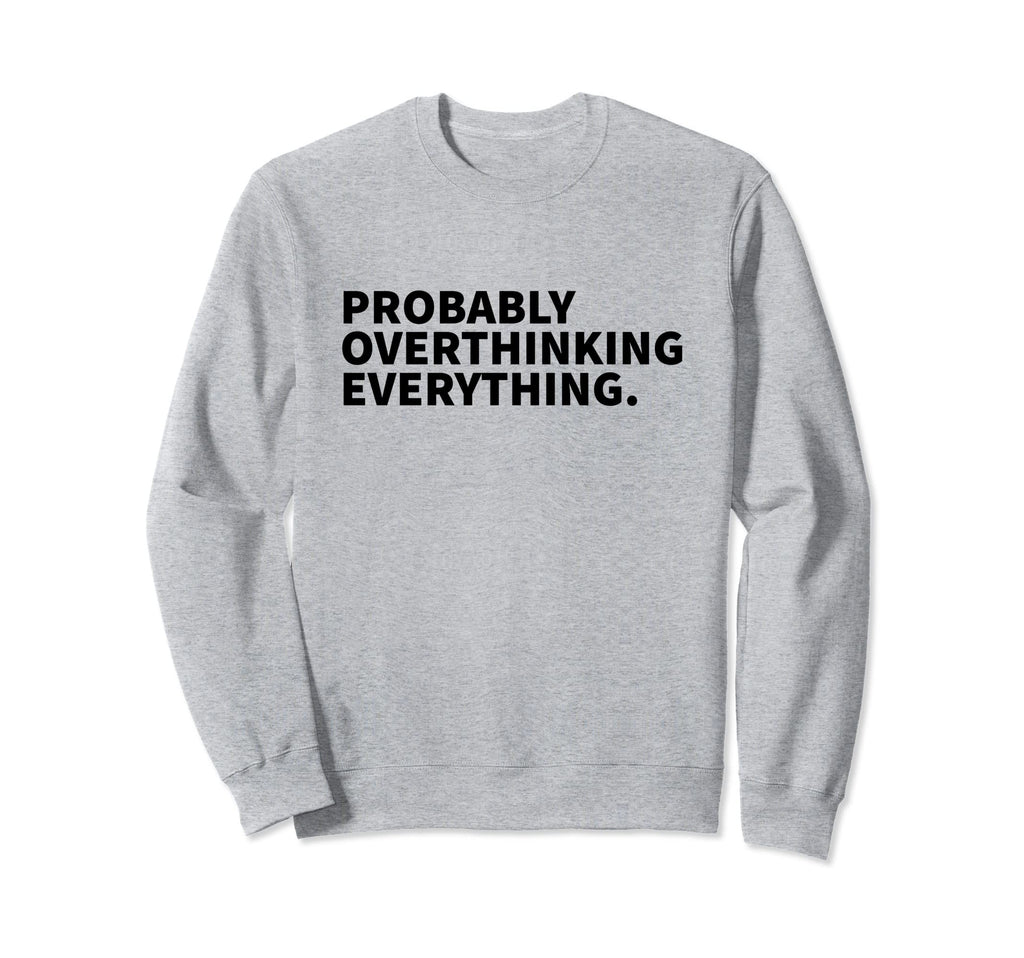 Probably Overthinking Everything Sweatshirt - Minimalist Print for Adults - T-Shirt, Sweatshirt, Hoodie