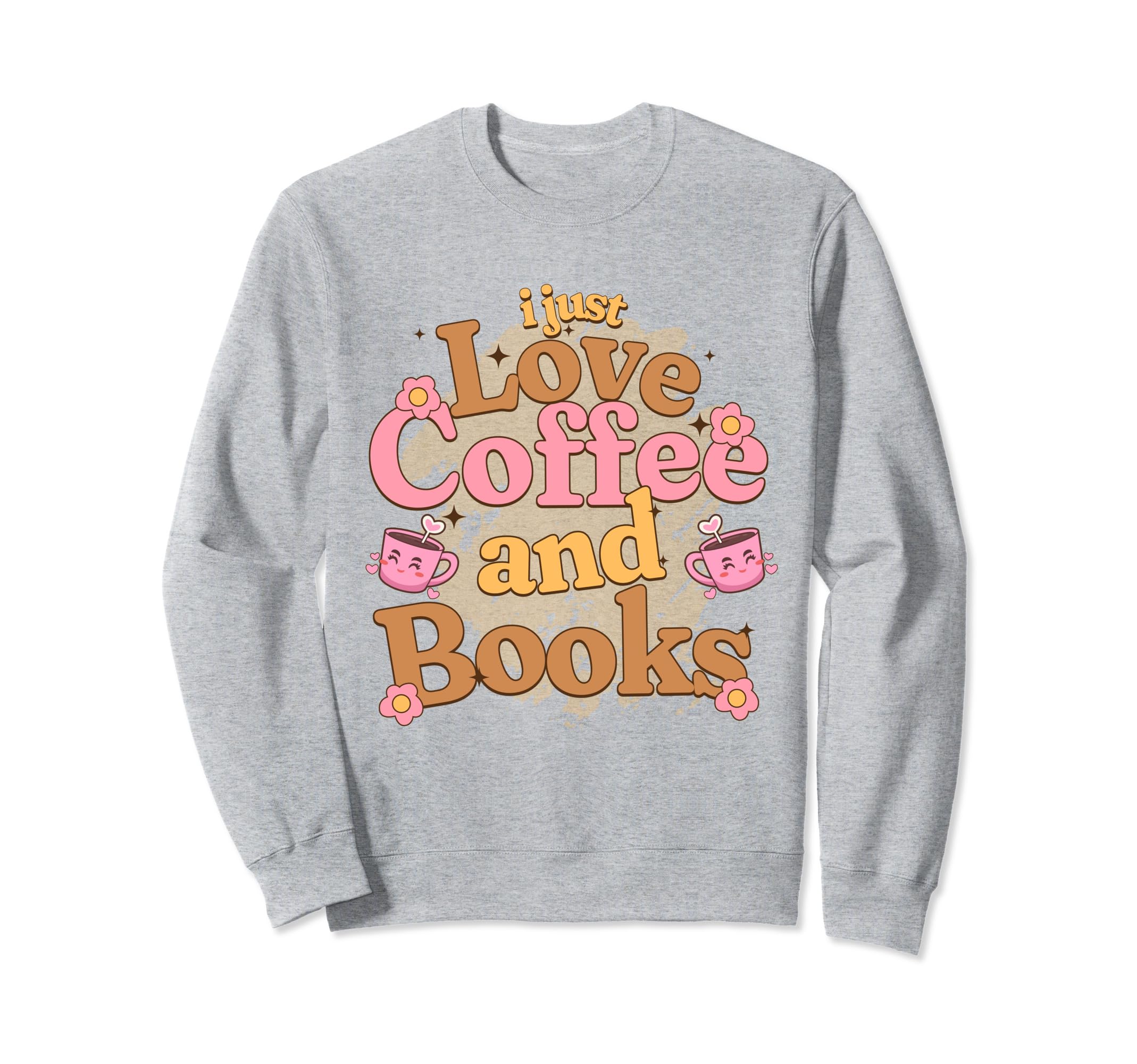 I Just Love Coffee And Books Sweatshirt - Trendy Graphic Men Women - T-Shirt, Sweatshirt, Hoodie