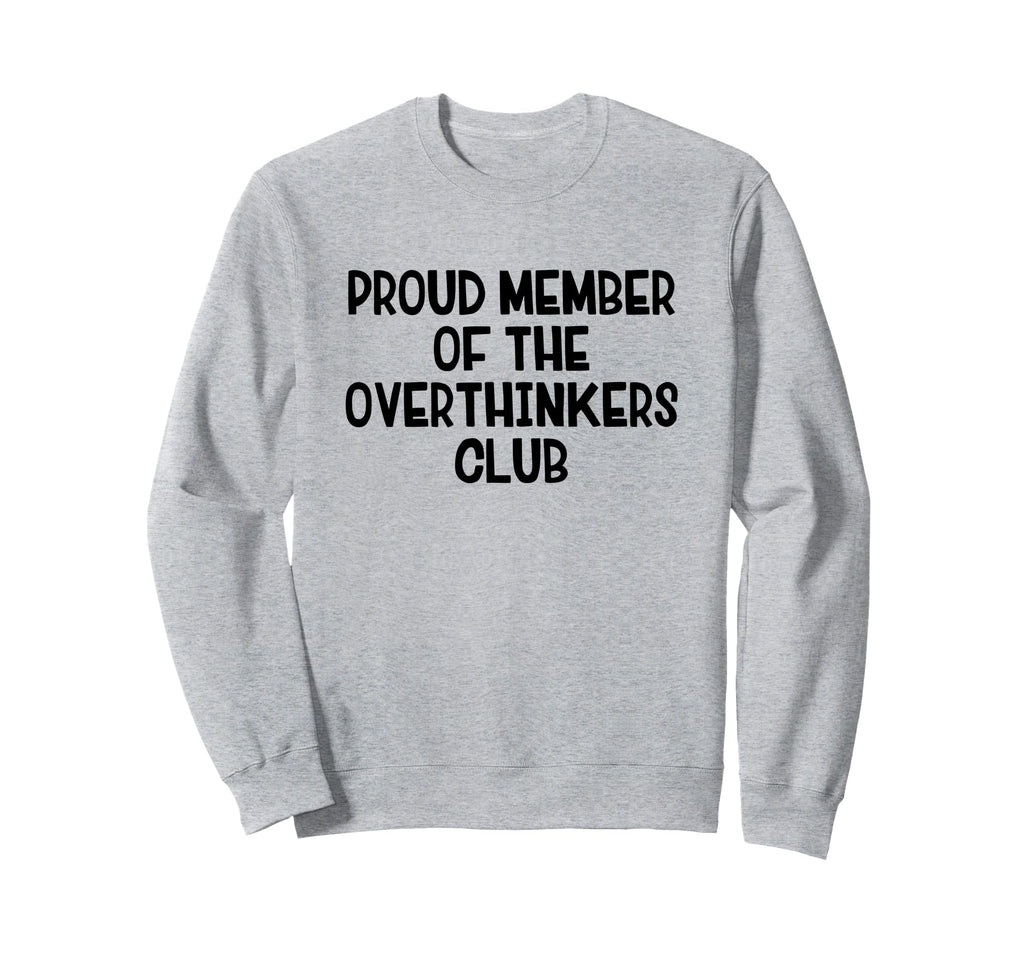 Proud Member Overthinkers Club Sweatshirt - Unique Graphic Men Women - T-Shirt, Sweatshirt, Hoodie