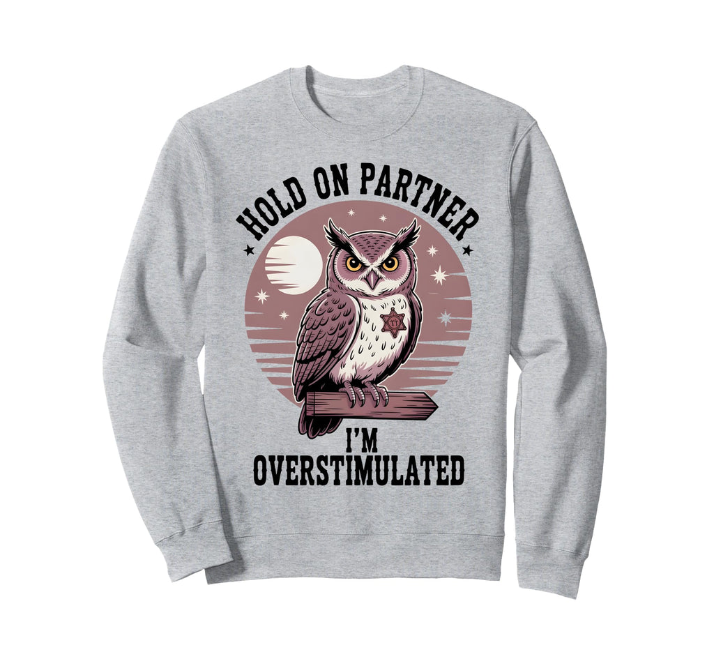 Hold Partner Im Overstimulated Sweatshirt - Novelty Apparel for Adults - T-Shirt, Sweatshirt, Hoodie