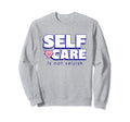 Self Care Is Not Selfish Mental Sweatshirt - Aesthetic Graphic Unisex - T-Shirt, Sweatshirt, Hoodie