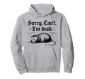 Sorry Cant Im Dead Funny Screaming Hoodie - Custom Art Print Men Women - T-Shirt, Sweatshirt, Hoodie