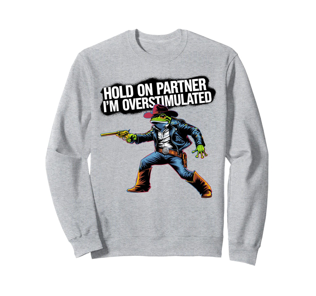 Hold Partner Im Overstimulated Sweatshirt - Aesthetic Graphic for Adults - T-Shirt, Sweatshirt, Hoodie