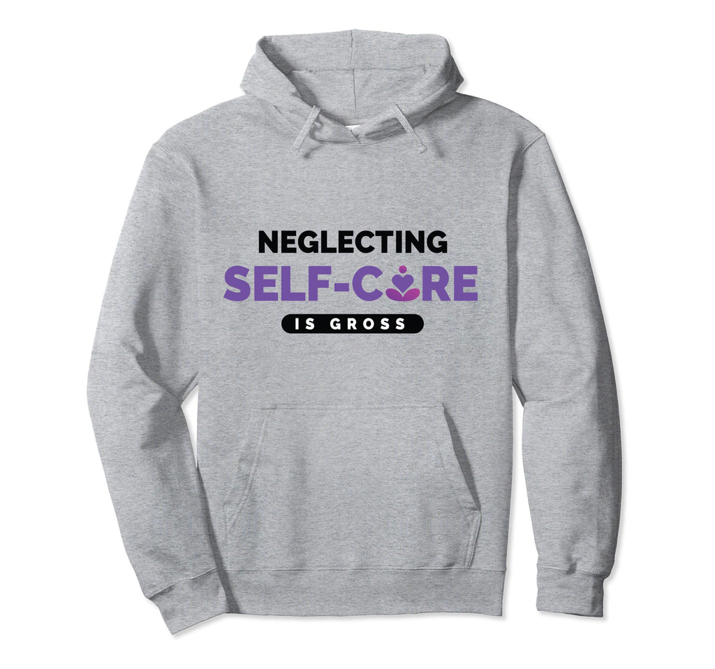 Neglecting Self Care Is Gross Mental Hoodie - Minimalist Print Men Women - T-Shirt, Sweatshirt, Hoodie