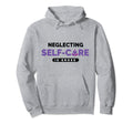 Neglecting Self Care Is Gross Mental Hoodie - Minimalist Print Men Women - T-Shirt, Sweatshirt, Hoodie