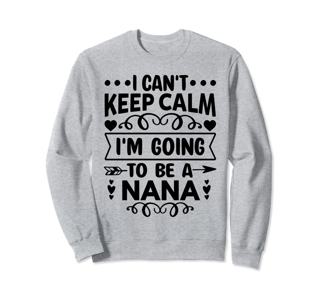 I Cant Keep Calm Im Going To Be Nana Sweatshirt - Minimalist Print Unisex - T-Shirt, Sweatshirt, Hoodie