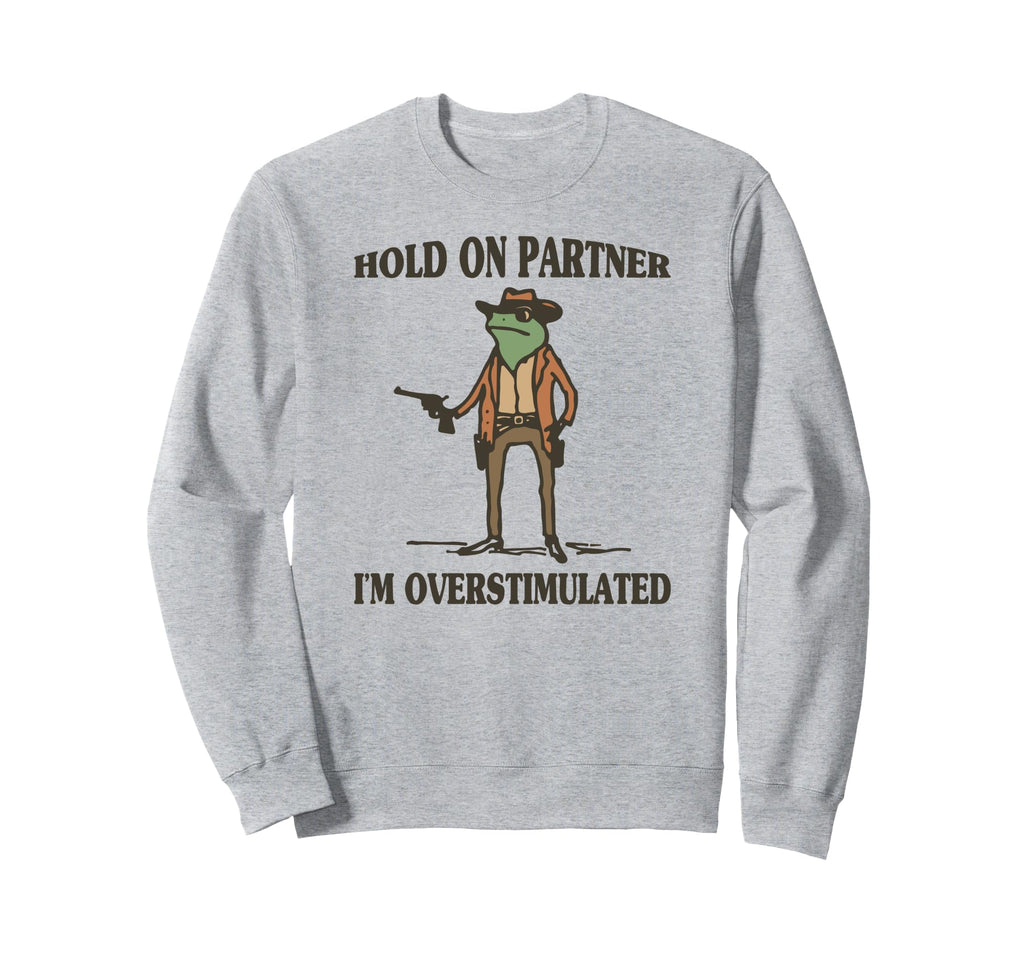 Hold Partner Im Overstimulated Frog Sweatshirt - Trendy Graphic Men Women - T-Shirt, Sweatshirt, Hoodie