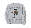 Hold Partner Im Overstimulated Sweatshirt - Custom Art Print Men Women - T-Shirt, Sweatshirt, Hoodie