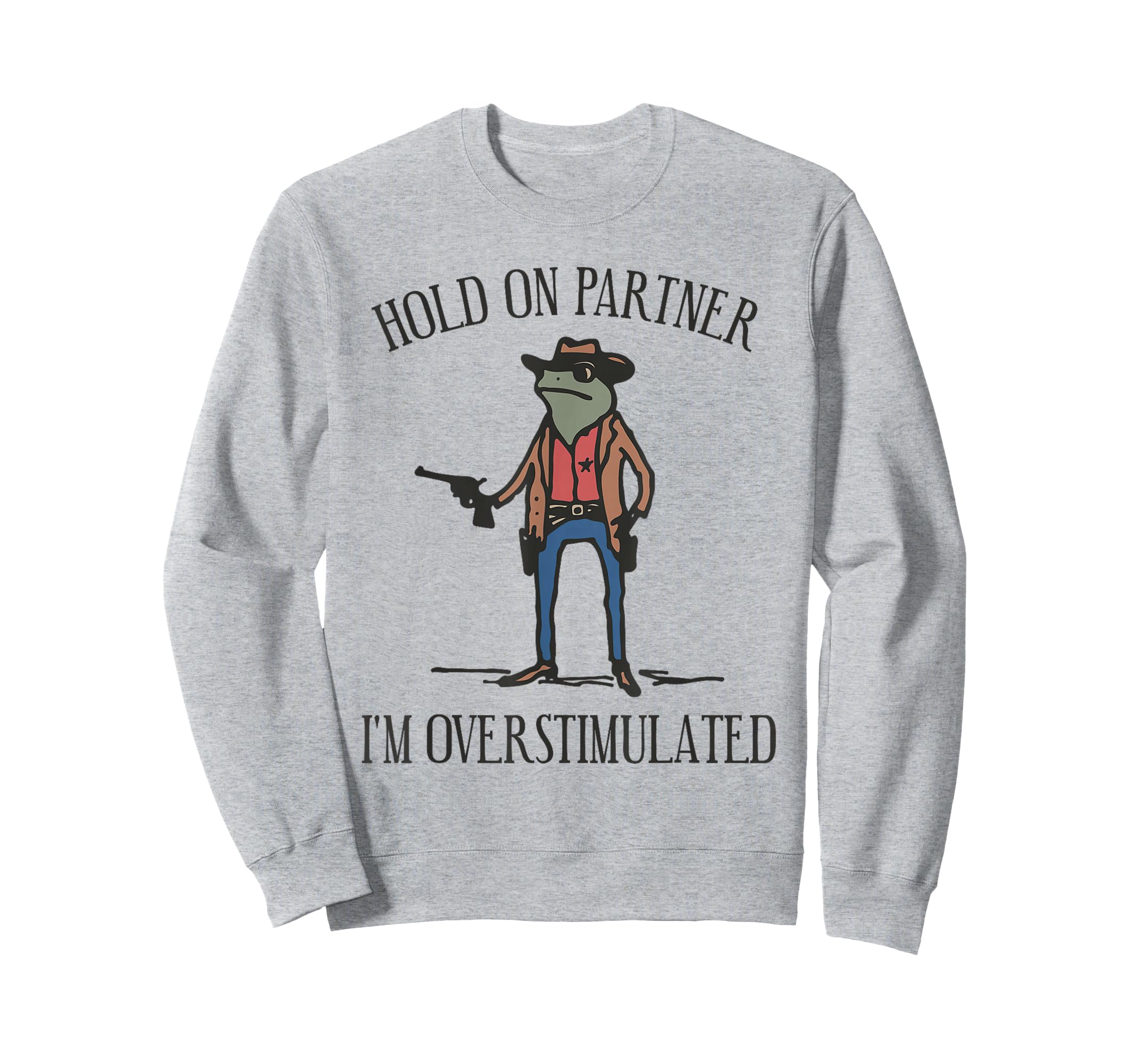 Hold Partner Im Overstimulated Sweatshirt - Custom Art Print Men Women - T-Shirt, Sweatshirt, Hoodie