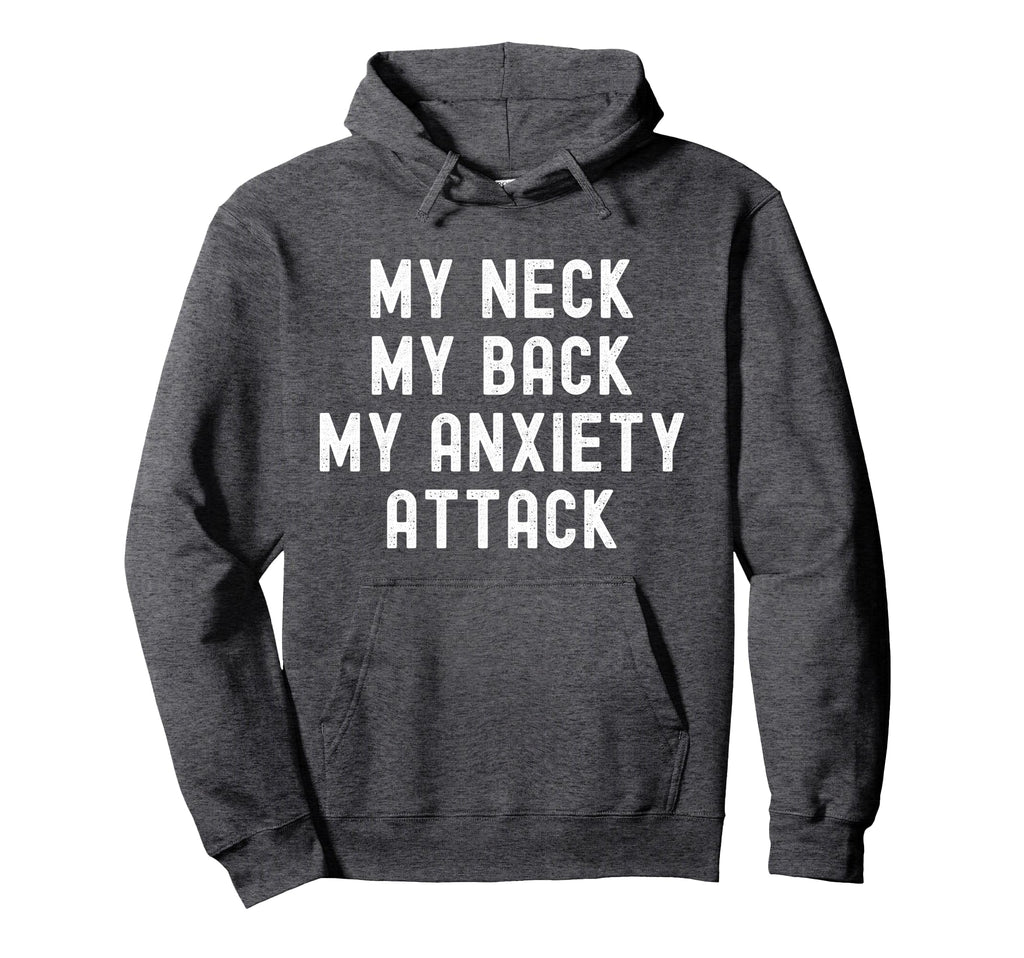 My Neck My Back My Anxiety Attack Funny Hoodie - Streetwear Style Unisex - T-Shirt, Sweatshirt, Hoodie