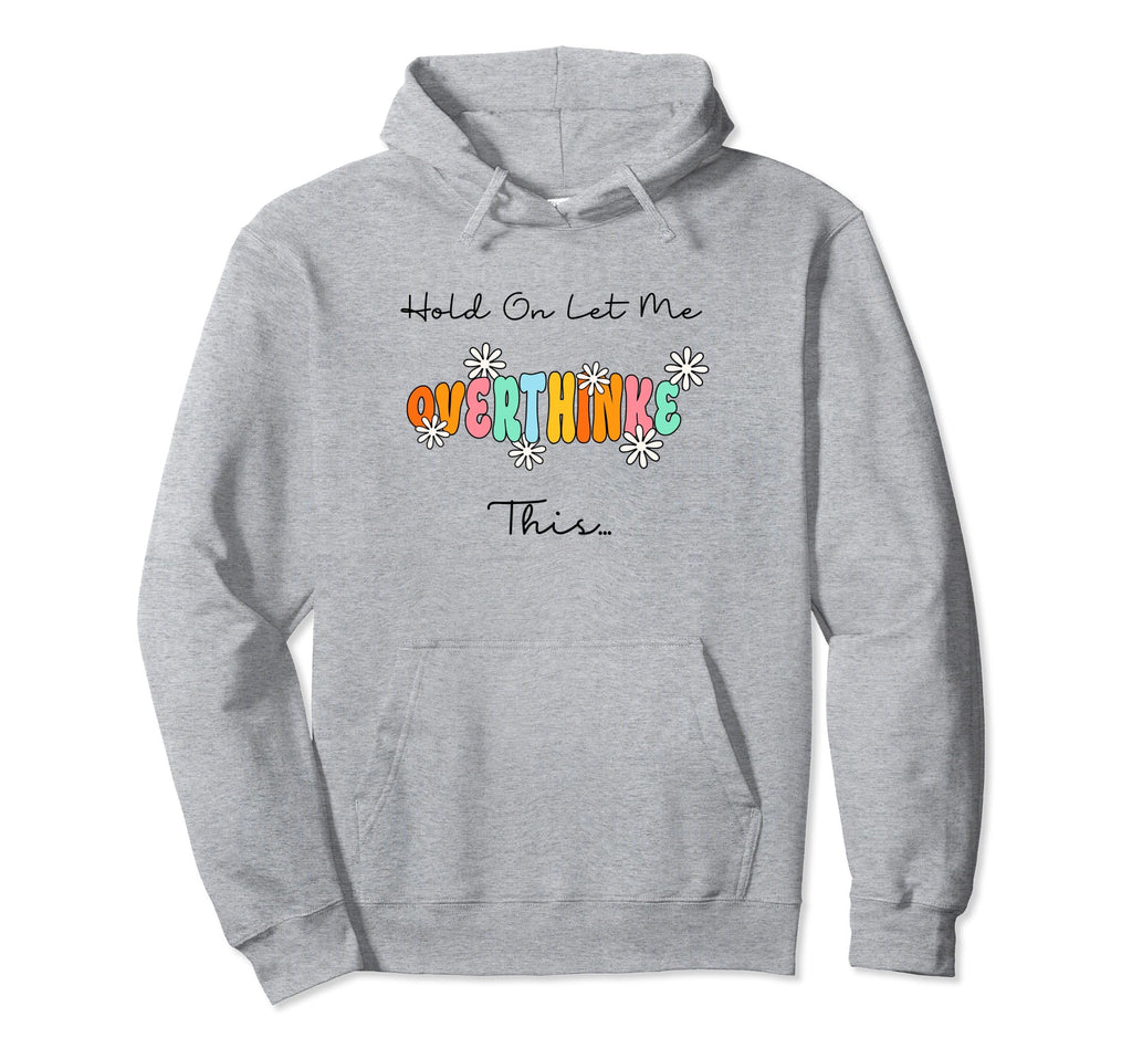 Funny Overthinker Hold Let Me Overthink This Hoodie - Graphic Print Unisex - T-Shirt, Sweatshirt, Hoodie