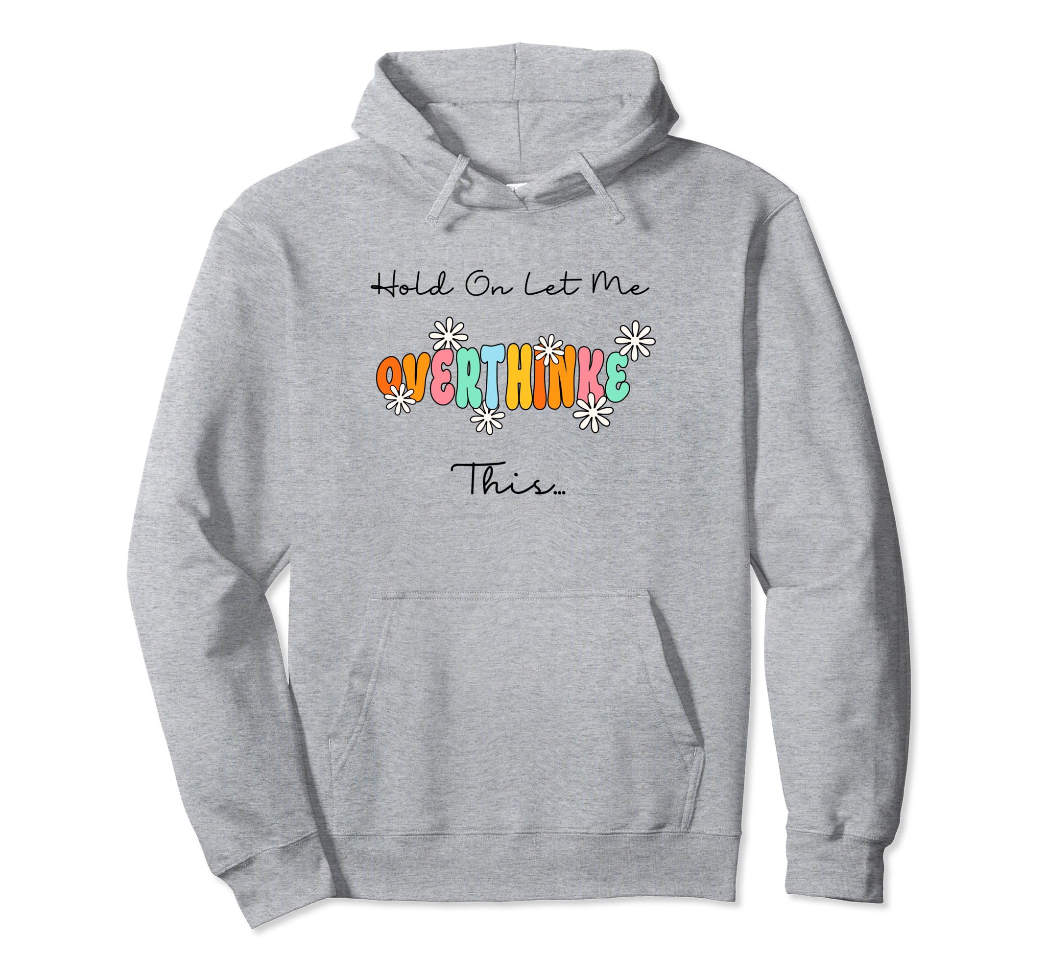 Funny Overthinker Hold Let Me Overthink This Hoodie - Graphic Print Unisex - T-Shirt, Sweatshirt, Hoodie