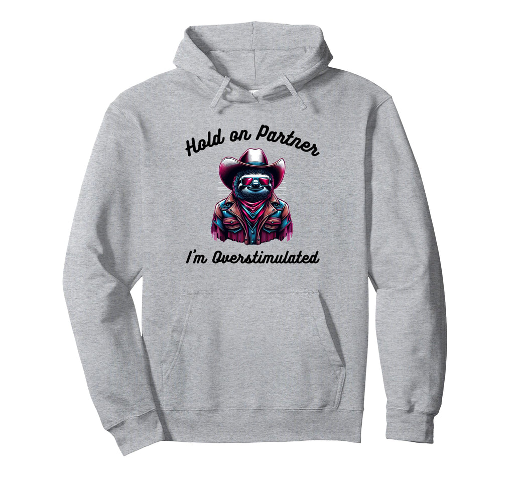 Hold Partner Im Overstimulated Funny Sloth Hoodie - Trendy Graphic Unisex - T-Shirt, Sweatshirt, Hoodie