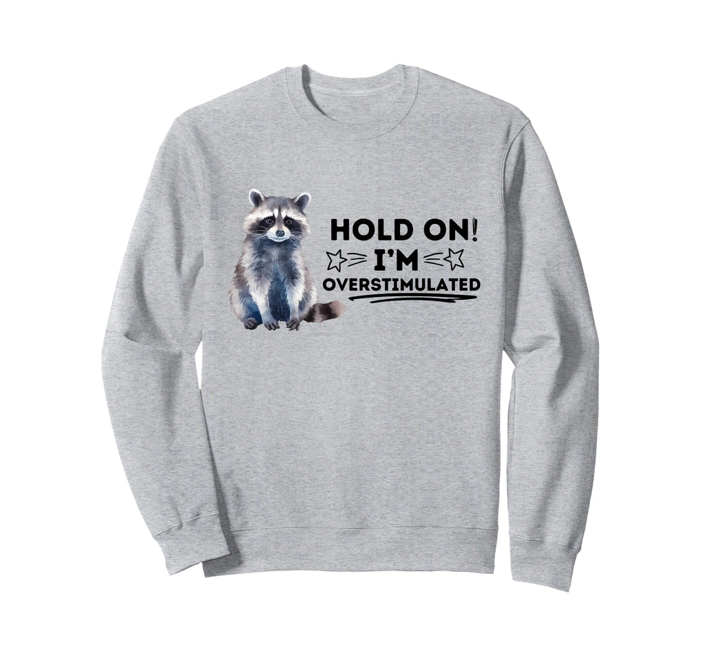 Raccoon Hold Im Overstimulated Sweatshirt - Trendy Graphic Men Women - T-Shirt, Sweatshirt, Hoodie