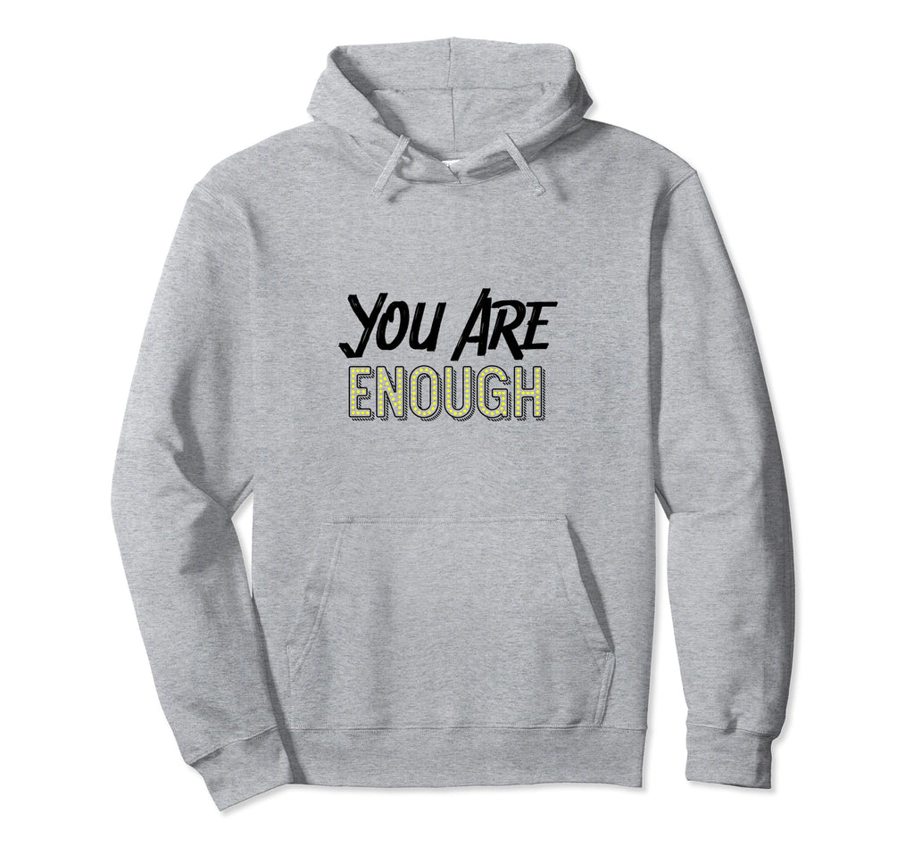 You Are Enough Positive Message Hoodie - Casual Everyday Wear for Adults - T-Shirt, Sweatshirt, Hoodie