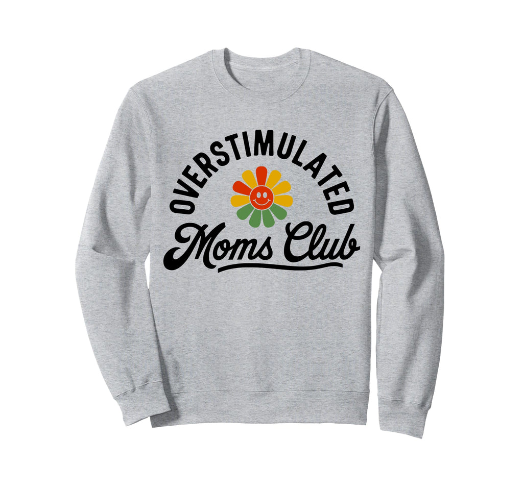 Overstimulated Moms Club Funny Mom Mama Sweatshirt - Trendy Graphic Unisex - T-Shirt, Sweatshirt, Hoodie