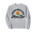 Overstimulated Moms Club Funny Mom Mama Sweatshirt - Trendy Graphic Unisex - T-Shirt, Sweatshirt, Hoodie