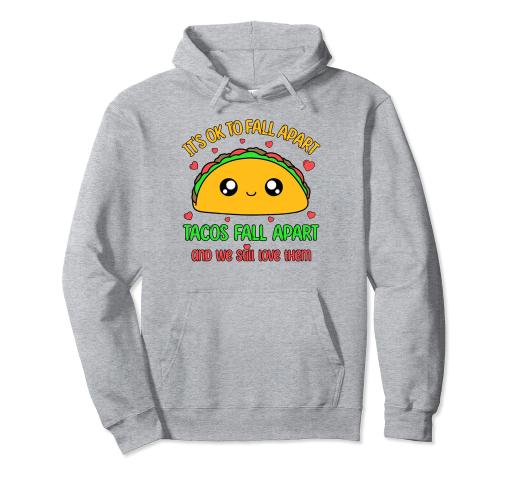 Tacos Fall Apart We Still Love Them Hoodie - Fun Novelty Design Men Women - T-Shirt, Sweatshirt, Hoodie