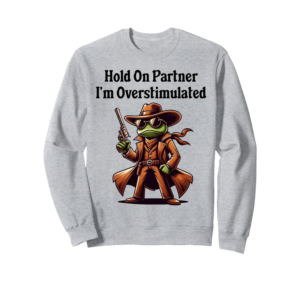 Hold Partner Im Overstimulated Sweatshirt - Aesthetic Graphic for Adults - T-Shirt, Sweatshirt, Hoodie