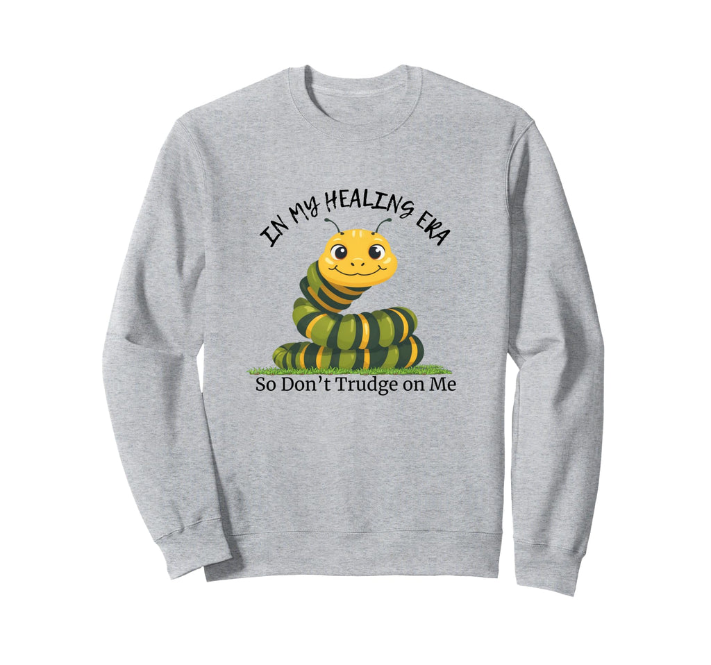 My Healing Era Dont Trudge Me Sweatshirt - Streetwear Style Men Women - T-Shirt, Sweatshirt, Hoodie