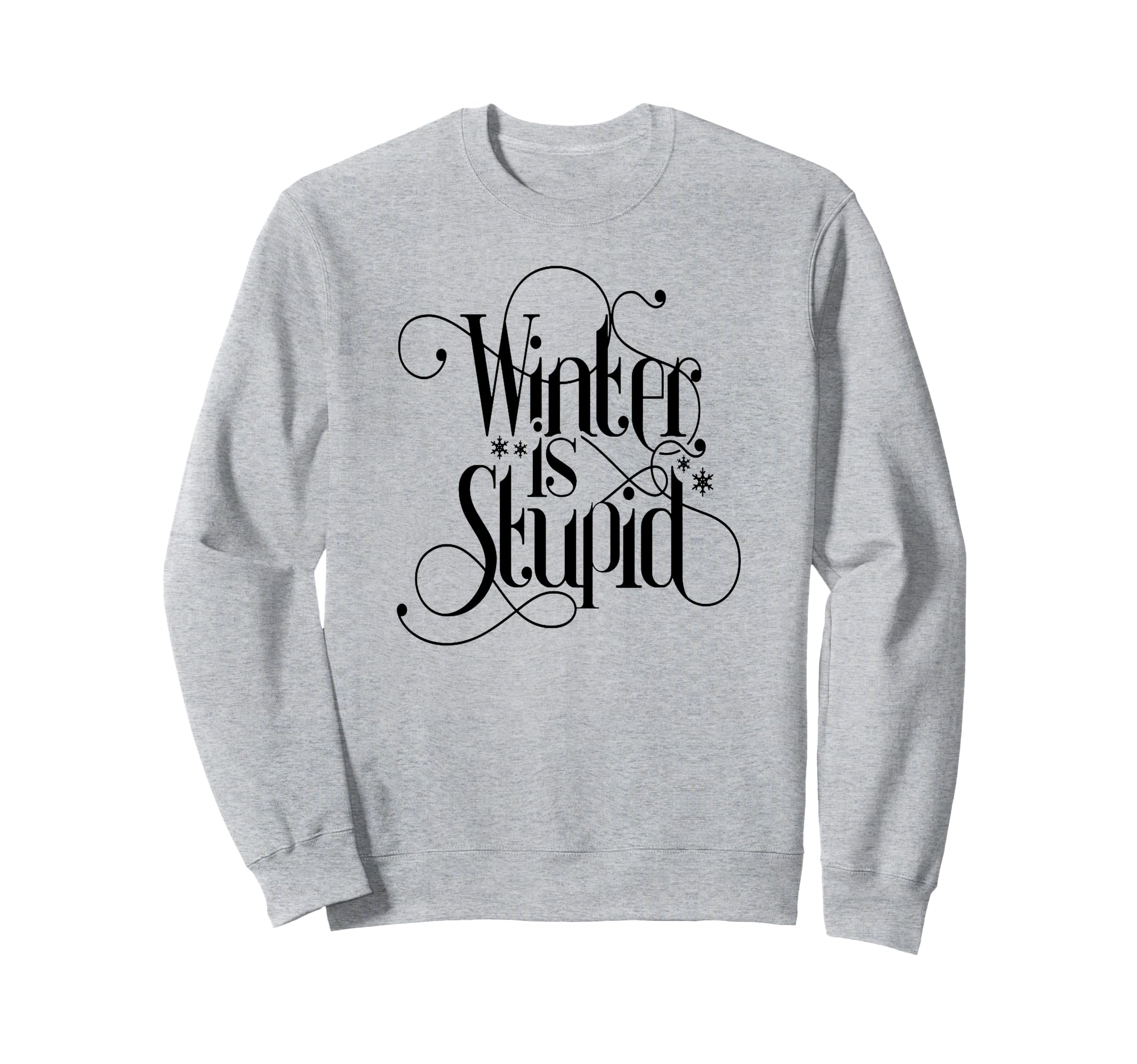Winter Is Stupid Sweatshirt - Novelty Apparel Men Women - T-Shirt, Sweatshirt, Hoodie