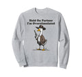 Hold Partner Im Overstimulated Goose Sweatshirt - Trendy Graphic Men Women - T-Shirt, Sweatshirt, Hoodie