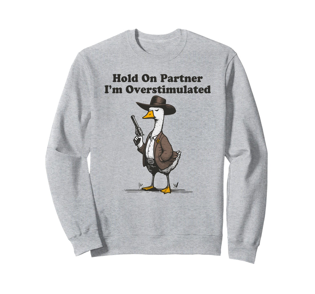 Hold Partner Im Overstimulated Goose Sweatshirt - Minimalist Print Unisex - T-Shirt, Sweatshirt, Hoodie