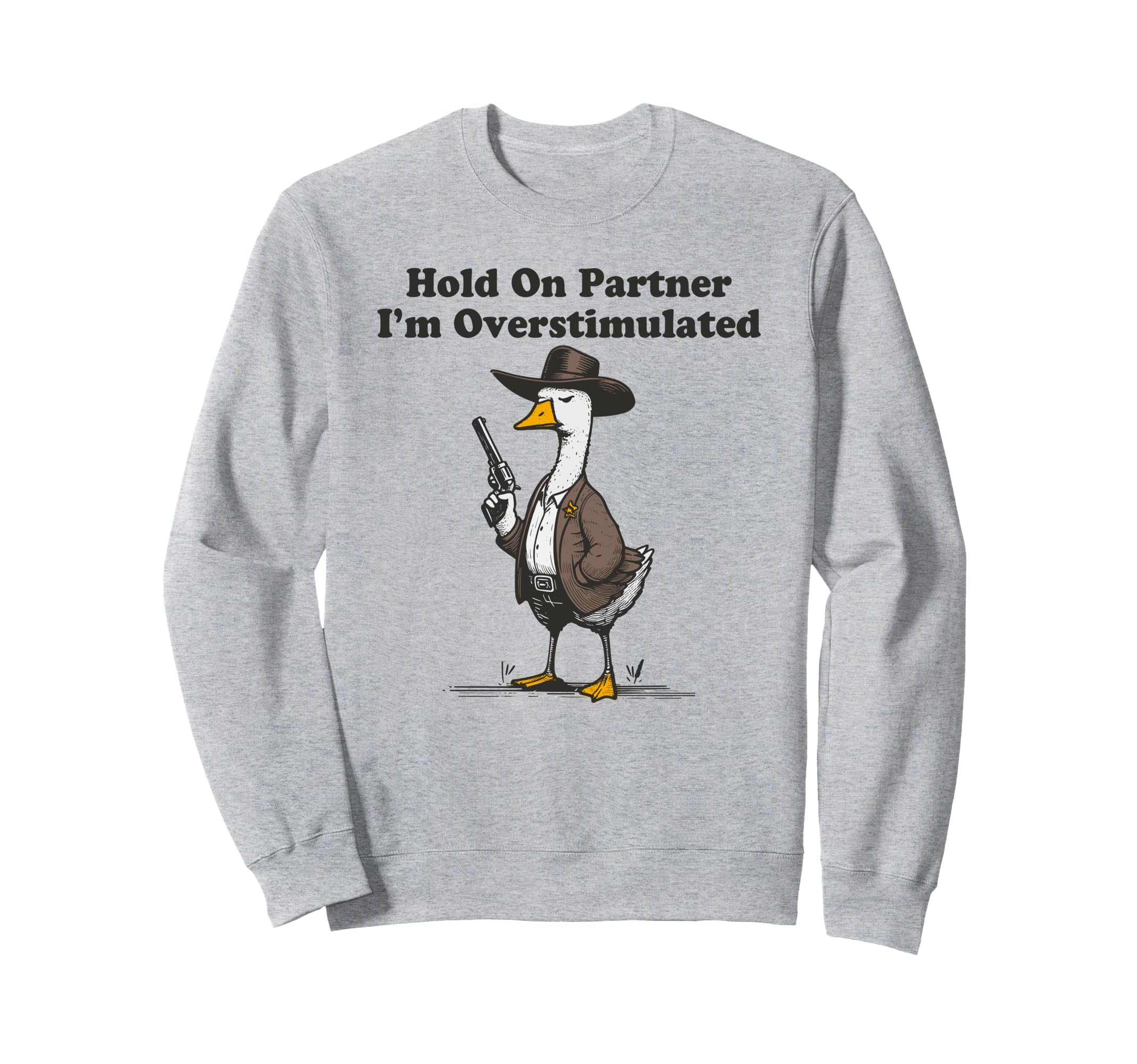 Hold Partner Im Overstimulated Goose Sweatshirt - Minimalist Print Unisex - T-Shirt, Sweatshirt, Hoodie