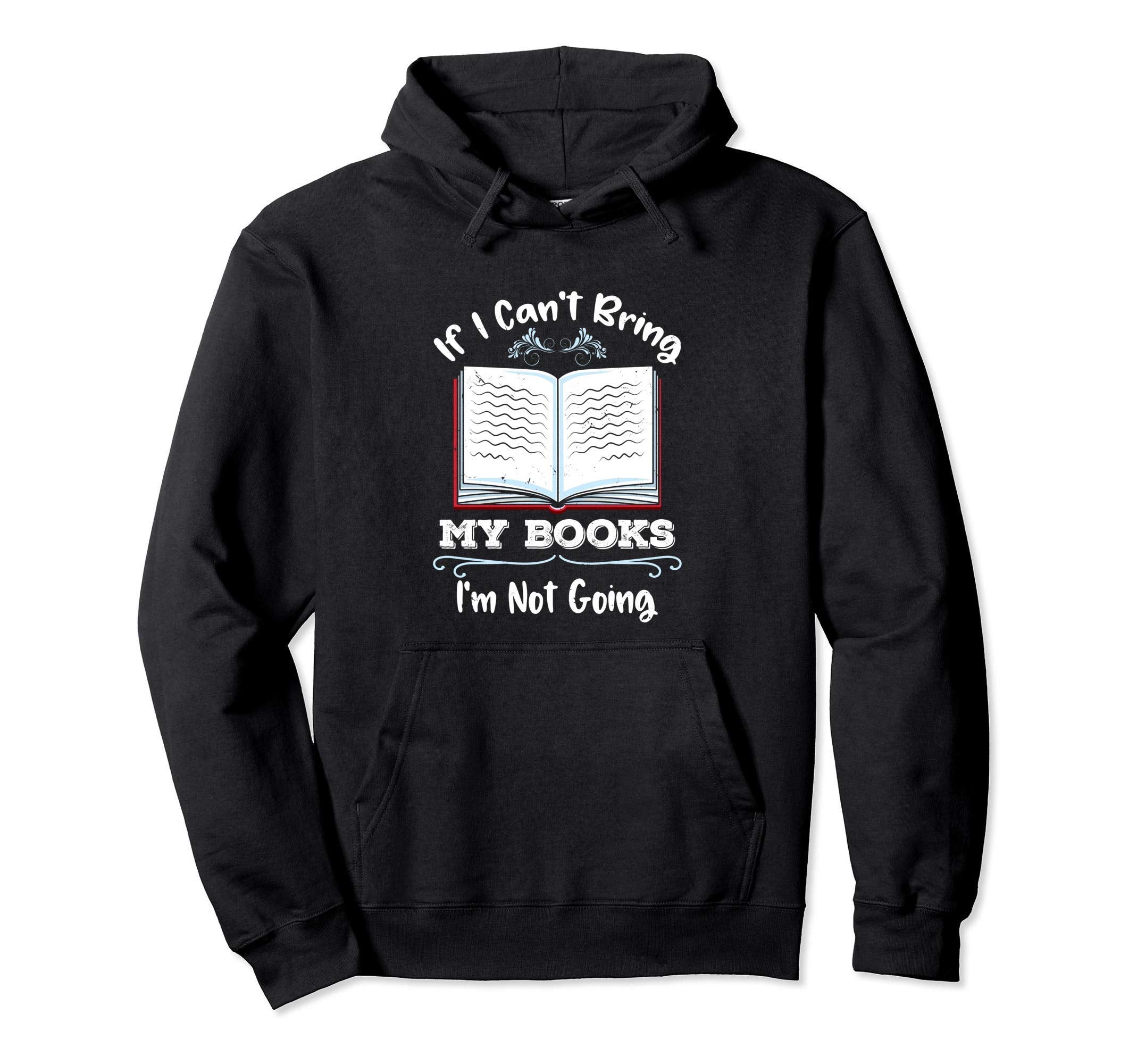 If I Cant Bring My Books Im Not Going Hoodie - Novelty Apparel Men Women - T-Shirt, Sweatshirt, Hoodie