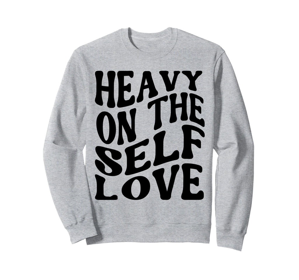 Heavy Self Love Self Care New Mom Sweatshirt - Fun Novelty Design Unisex - T-Shirt, Sweatshirt, Hoodie