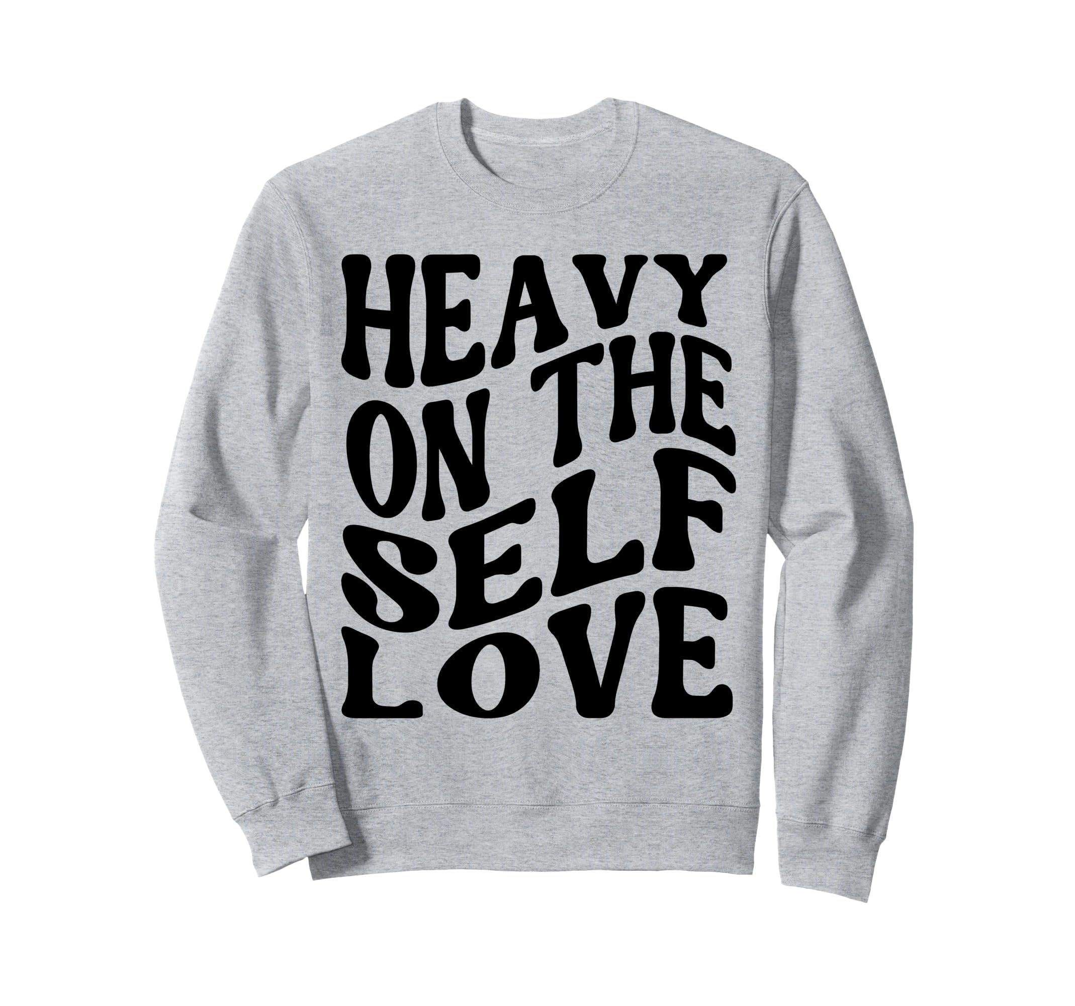 Heavy Self Love Self Care New Mom Sweatshirt - Fun Novelty Design Unisex - T-Shirt, Sweatshirt, Hoodie