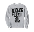 Library Squad Book Reading Books Sweatshirt - Fun Novelty Design Unisex - T-Shirt, Sweatshirt, Hoodie