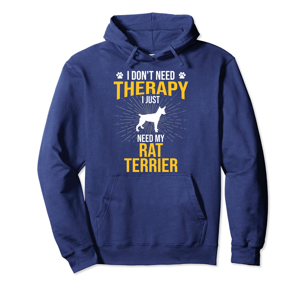 I Just Need My Rat Terrier Dog Lover Hoodie - Novelty Apparel Men Women - T-Shirt, Sweatshirt, Hoodie