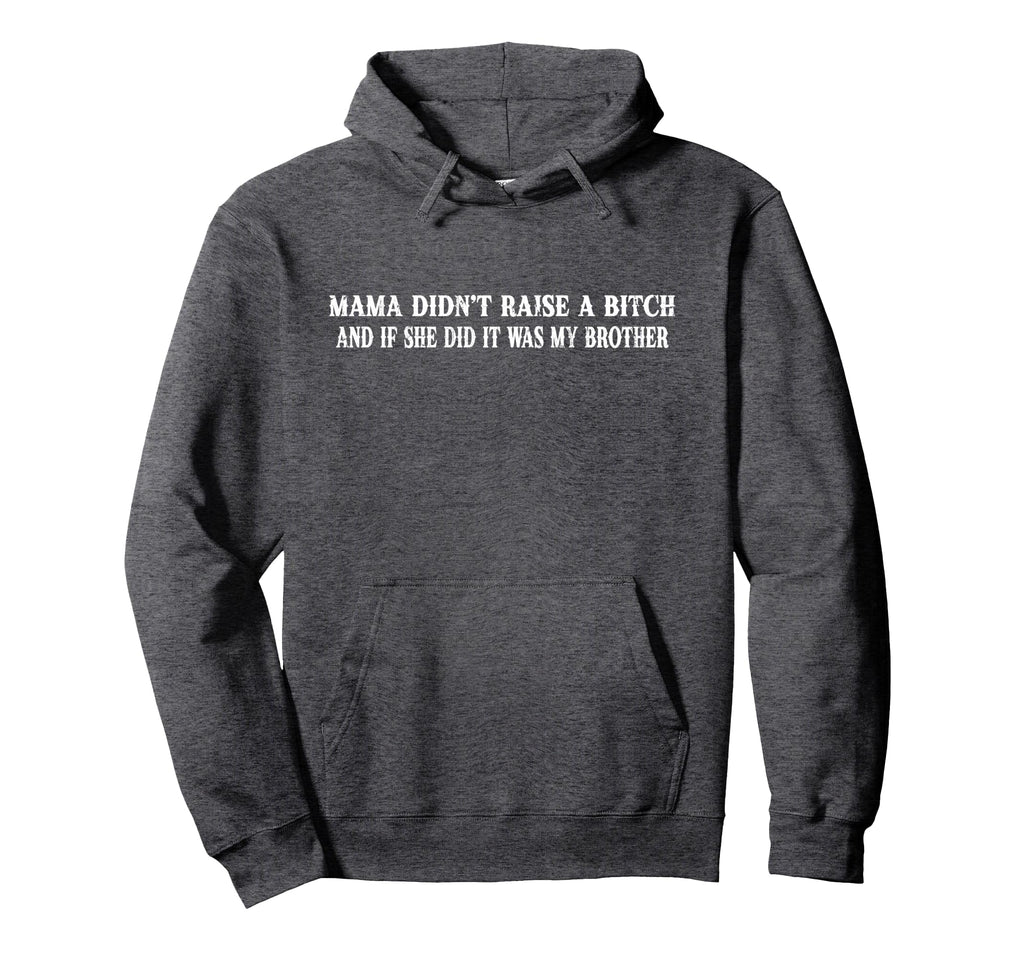 Mama Didnt Raise Bitch And If She Did Hoodie - Aesthetic Graphic Men Women - T-Shirt, Sweatshirt, Hoodie