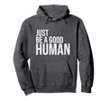Just Be Good Human Be Nice Human Hoodie - Minimalist Print for Adults - T-Shirt, Sweatshirt, Hoodie