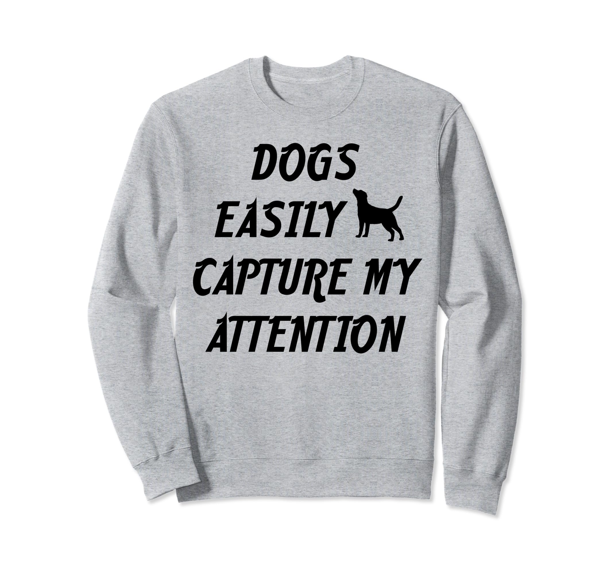 Dogs Easily Capture My Attention Sweatshirt - Novelty Apparel Unisex - T-Shirt, Sweatshirt, Hoodie