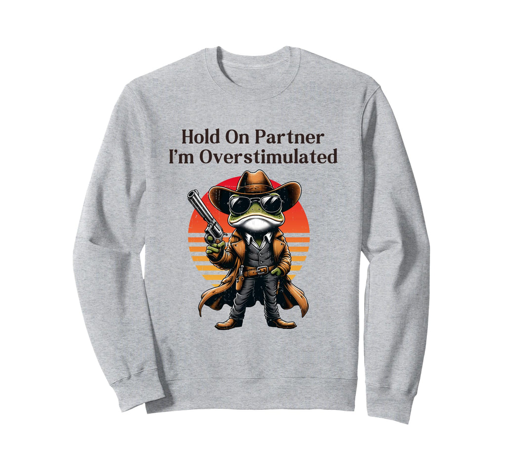 Hold Partner Im Overstimulated Sweatshirt - Minimalist Print Men Women - T-Shirt, Sweatshirt, Hoodie