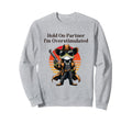 Hold Partner Im Overstimulated Sweatshirt - Minimalist Print Men Women - T-Shirt, Sweatshirt, Hoodie