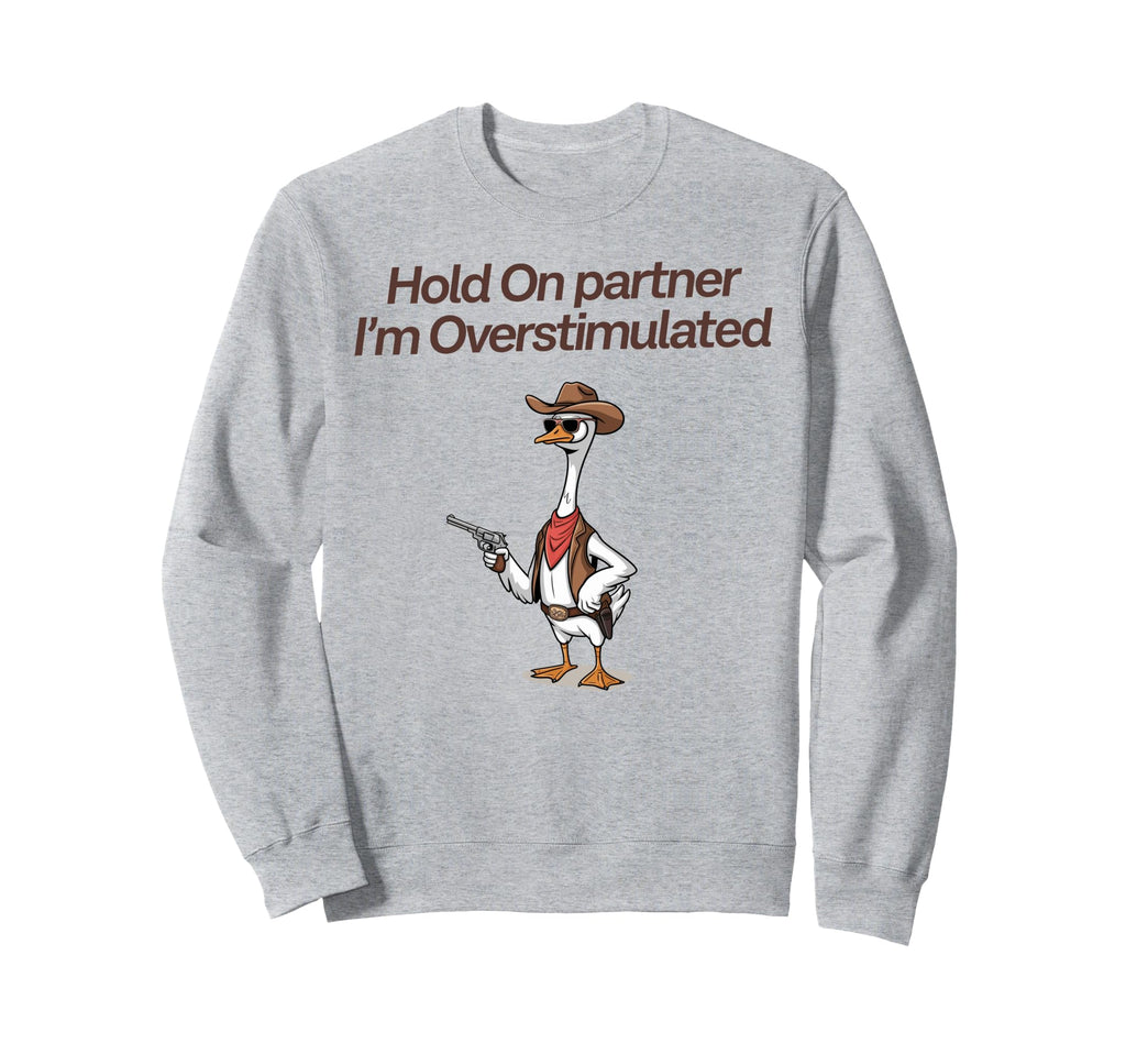 Hold Partner Im Overstimulated Sweatshirt - Custom Art Print Men Women - T-Shirt, Sweatshirt, Hoodie