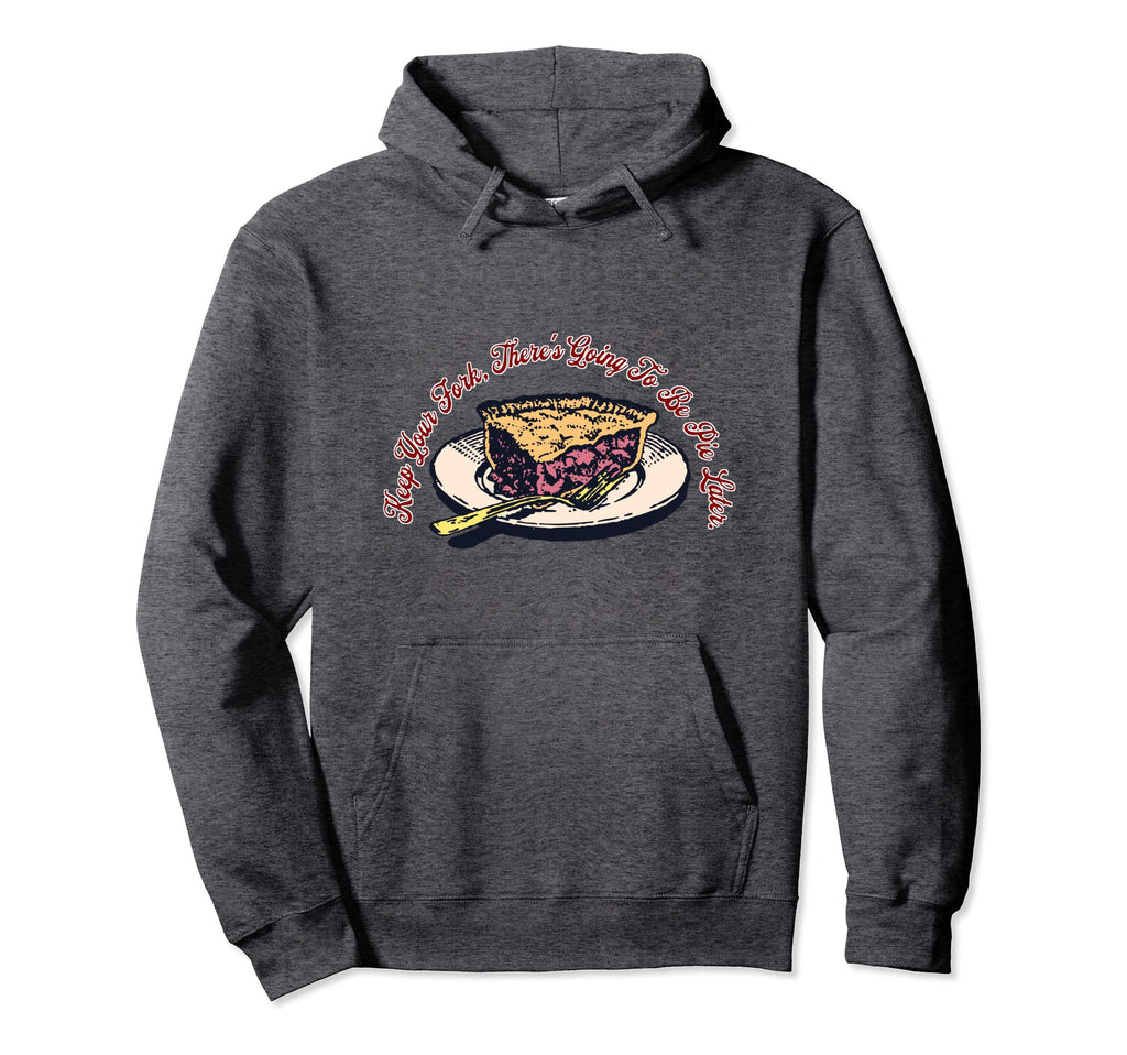 Keep Your Fork Theres Going To Be Pie Hoodie - Trendy Graphic for Adults - T-Shirt, Sweatshirt, Hoodie