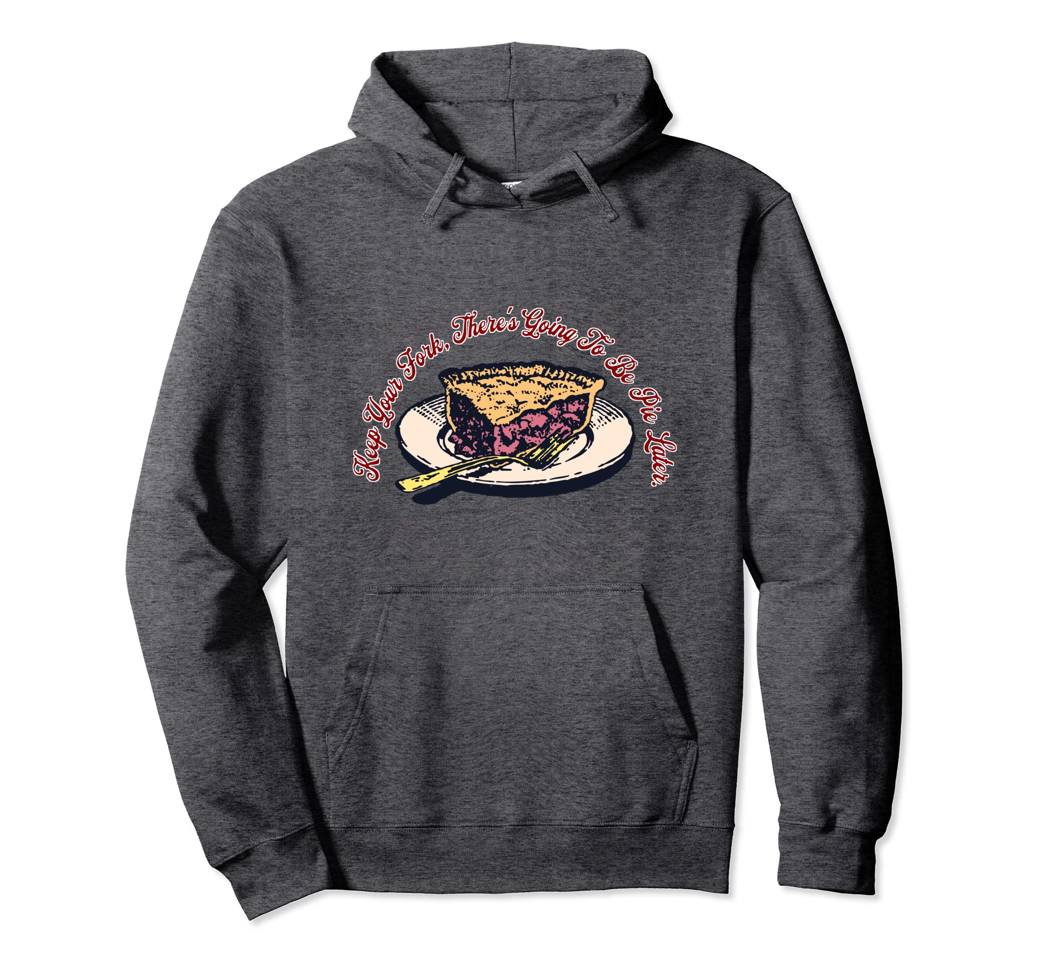 Keep Your Fork Theres Going To Be Pie Hoodie - Trendy Graphic for Adults - T-Shirt, Sweatshirt, Hoodie